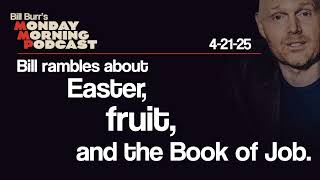 Easter, Fruit, the Book of Job | Monday Morning Podcast 4-21-25 | Bill Burr