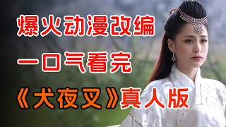 钟欣潼颜值巅峰！一口气看完真人版《犬夜叉》全集：女人意外穿越到3700年前，掀起一段尘封的往事。