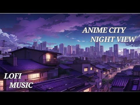 Anime city night view  [lofi music] hiphop relaxing ,chill music .