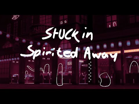 pov ; u get stuck in spirited away