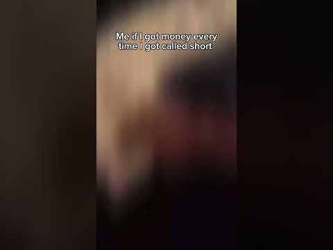 If i got money every time i got called short i would be rich