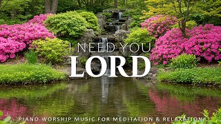 Lord, I Need You - Soft Worship Music and Uplifting Scriptures Surrounded by Nature |Christian Piano