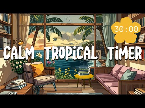 Calm Tropical Lofi 30-Minute Timer | Relaxing Island Vibes for Focus and Relaxing
