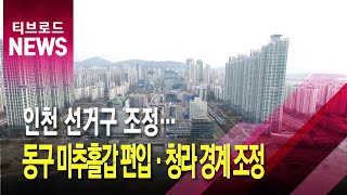 [인천]인천 선거구 조정…동구 미추홀갑 편입·청라 경계 조정/티브로드