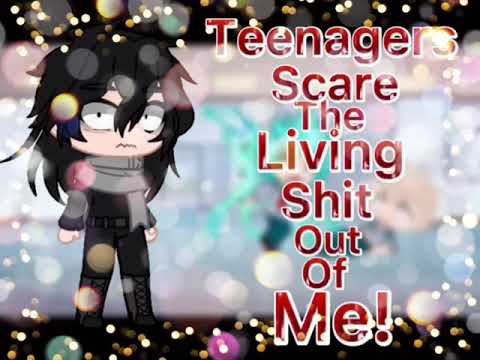 Teenagers scare the living sh!t out of me! [] small cuz warning! []