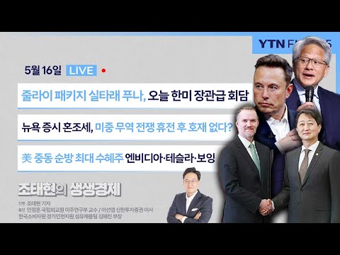 [조태현의 생생경제] 줄라이 패키지 실타래 푸나, 오늘 한미 장관급 회담 | 뉴욕 증시 혼조세, 미중 무역 전쟁 휴전 후 호재 없다? | 美 중동 순방 최대 수혜주는_250516
