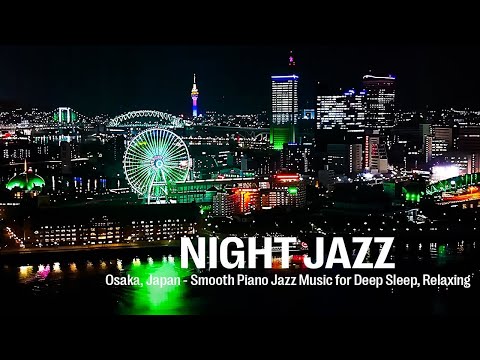 Osaka, Japan Night Jazz ~ Smooth Piano Jazz Music for Deep Sleep & Relaxing Jazz for Good Mood