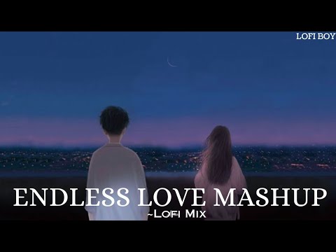 Endless Love Mashup | Arijit Singh | Vishal Mishra | Non - Stop Jukebox | Lofi Boy