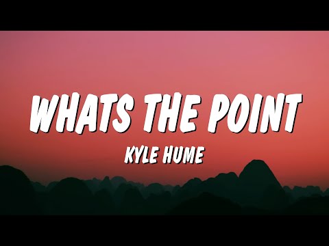 Kyle Hume - What's the Point (Lyrics)