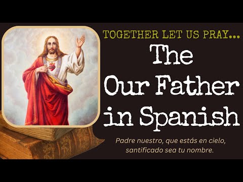 The "Our Father" Prayer in Spanish --- Together Let Us Pray