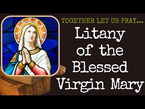 The Litany Of The Blessed Virgin Mary --- Together Let Us Pray