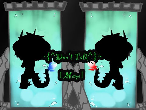 ~( Don't Talk Meme )~ OLD VIDEO TOO