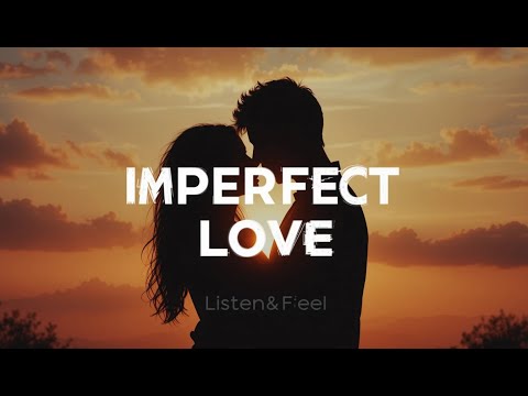 Imperfectly Perfect Love | Heartfelt Ballad (Listen&Feel)