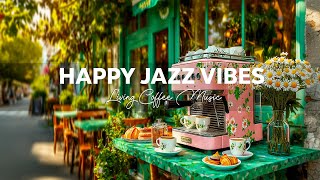 Morning Coffee & Living Jazz ☕ Positive Instrumental Jazz and Happy Bossa Nova Vibes for Upbeat Mood