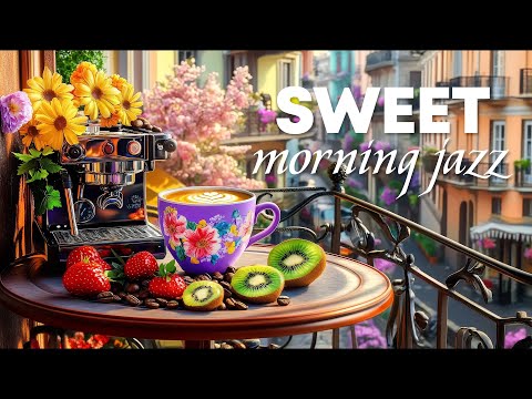 Sweet Coffee Jazz 🍇 Positive Energy with Summer Morning Jazz and Relaxing Bossa Nova Music