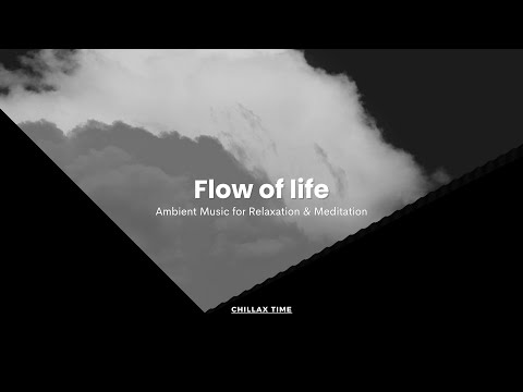 Flow of Life  / Ambient Music for Relaxation & Meditation