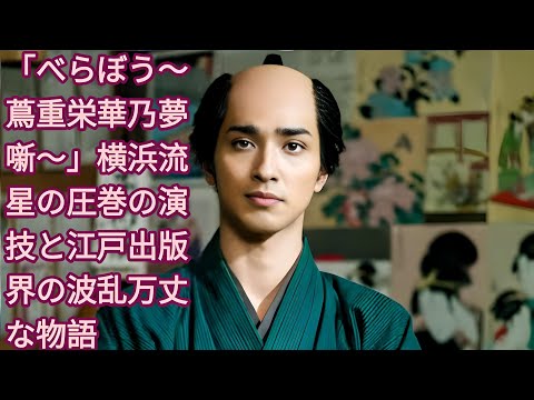「べらぼう〜蔦重栄華乃夢噺〜」横浜流星の圧巻の演技と江戸出版界の波乱万丈な物語