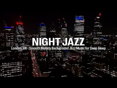 Night Jazz - London, UK - Relaxing Smooth Melody Jazz Piano Music for Deep Sleep | Smooth Jazz Music