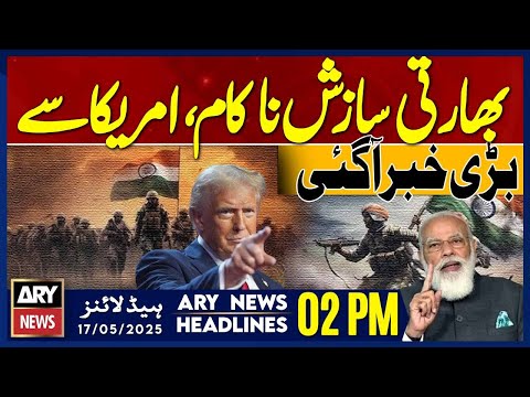 ARY News 02 PM Headlines || 17th May 2025 - India's Conspiracy  - Pak India War
