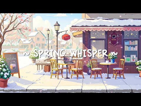 Spring Whisper 🌸 Put You in a Positive Mood ~ Chill Vibes for Study/Work [lofi hip hop - lofi songs]
