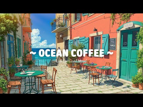 Ocean Cafe 🌊 Lofi For Good Mood ☕ Lofi Deep Focus to Study//Work with [ Lofi Hip Hop - Summer Lofi ]