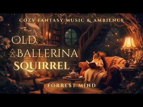Old Ballerina Squirrel in the FairyTale Forest • Cozy Fantasy Ambience & Ethereal Music for Reading