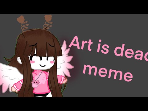 Art is dead meme | -Summer.mp4- |(test)