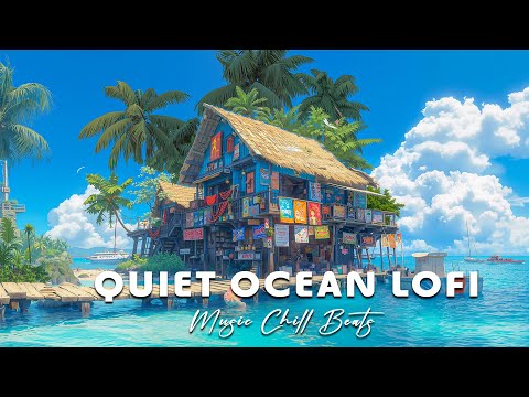 Quiet Ocean Lofi - Japanese Chillhop & Calm Lofi House Music for Study & Rest, Oceanfront Lofi Vibes
