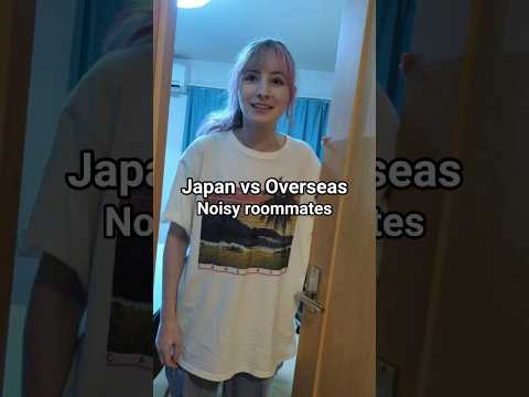 Noisy roommates in Japan vs overseas