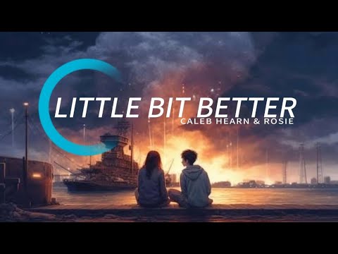Little bit better - Caleb Hearn & Rosie (Lyrics)