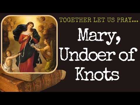 "Prayer to Mary, Undoer of Knots" --- Together Let Us Pray