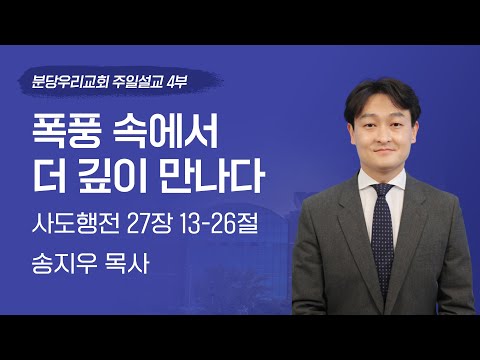 2025-04-27 | 폭풍 속에서 더 깊이 만나다 | 송지우 목사 | 분당우리교회 주일 4부 청년예배 설교