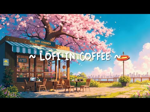 End of Day ✨ Lofi in Coffee Shop Make You Feel Peace ~ Good Mood Lofi for Relax All Day