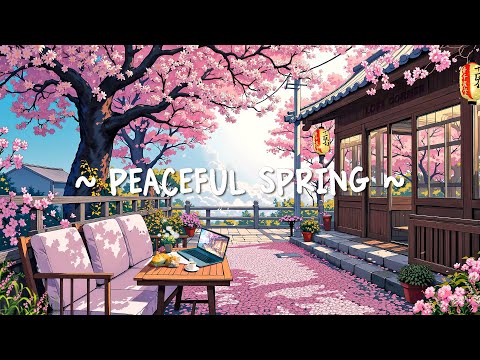 Peaceful Spring 🌸 Gentle Lofi Healing for Happy Mood ~ Feel the Positive with me