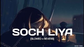 Soch Liya (Slowed + Reverb) | Lofi Addict