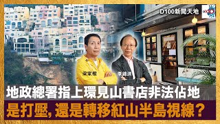 地政總署指上環見山書店非法佔地，是打壓，還是轉移紅山半島視線？｜D100新聞天地｜李錦洪、梁家權