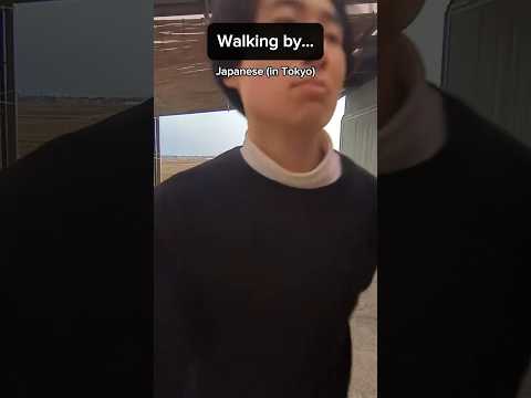 Walking by Japanese in Tokyo…