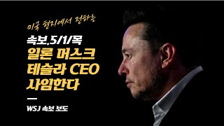 [속보/5/1/목] 일론 머스크 테슬라 CEO 사임한다(+ 테슬라(TSLA) 이사회에서 후임 CEO를 찾기 시작하다. WSJ 보도)