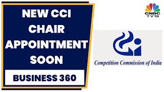 Decision on New CCI Chairperson Soon | Business 360 | CNBC-TV18