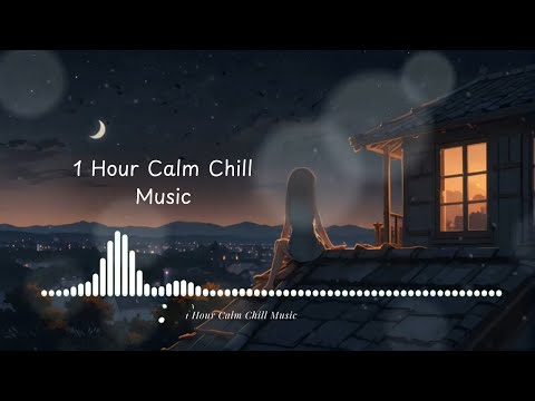 1 Hour Calm Chill Music for Mind Relaxation | Stress Relief, Study, Sleep, Meditation Music | Work