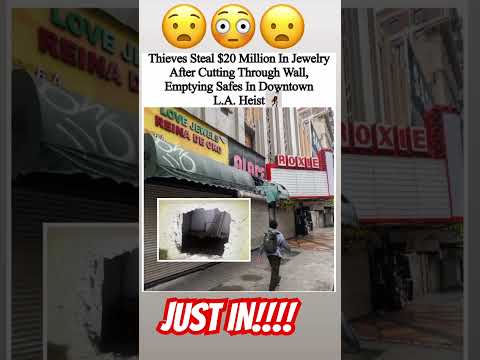 Thieves Thieves Steal $20 Million In JewelryAfter Cutting Through Wall, Emptying Safes In L.A. HIEST