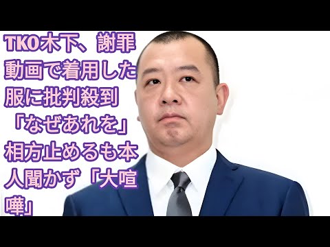 「TKO木下、謝罪動画の服装に批判殺到！ 相方が止めるも聞かず『大喧嘩』の末に公開された動画とは？」