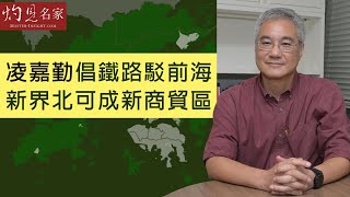 凌嘉勤倡鐵路駁前海 新界北料成新商貿區《灼見財經》（2020/10/06）