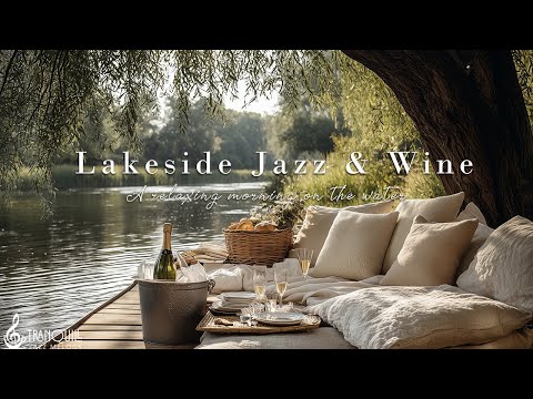 Lakeside Jazz & Wine | A Relaxing Morning on the Water With Tranquill Jazz For Your Dreaming Soul