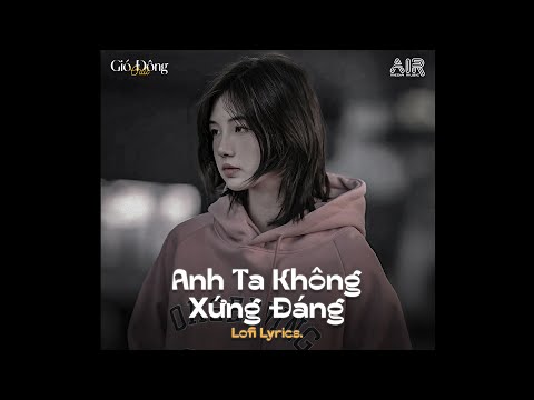 ♫ Anh Ta Không Xứng Đáng (Lofi Lyrics.) - Trần Hạo Nhân | Anh Ta Có Đáng Như Em Mong Đợi TikTok