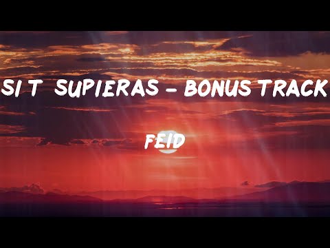 Feid - SI TÚ SUPIERAS - Bonus Track (Letras)