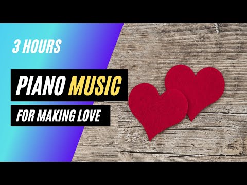 Piano Music For Making Love. 3 Hours OF Beautiful Background Music For Making Love!