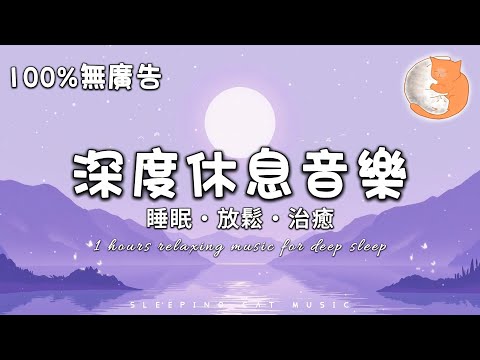 【100%無廣告音樂】1小時深度休息音樂 放鬆身心疲累 丨睡眠、放鬆和治癒音樂