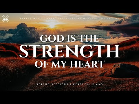 God Is the Strength of My Heart! | Instrumental Worship Piano