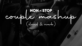 Couple Mashup - Non - Stop Love Mashup - Slowed & Reverb